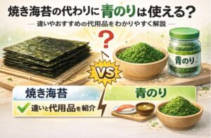 焼き海苔の代わりに青のりは使える？違いやおすすめの代用品をわかりやすく解説