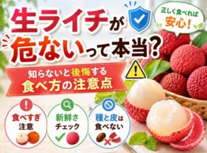 生ライチが危ないって本当？知らないと後悔する食べ方の注意点